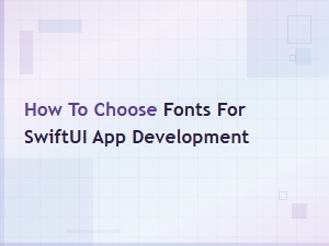 Choosing the Best Fonts for Swiftui App Development